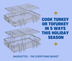 Cook turkey or tofurkey in 5 ways this holiday season with Basquettes